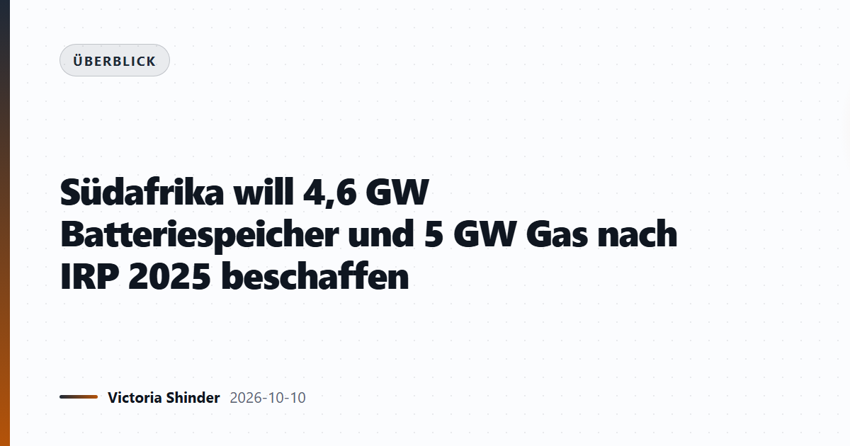 Südafrika will 4,6 GW Batteriespeicher und 5 GW Gas nach IRP 2025 beschaffen