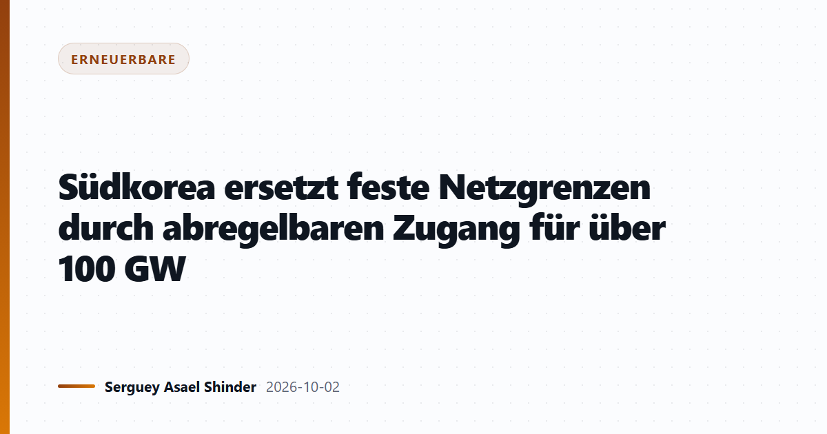 Südkorea ersetzt feste Netzgrenzen durch abregelbaren Zugang für über 100 GW
