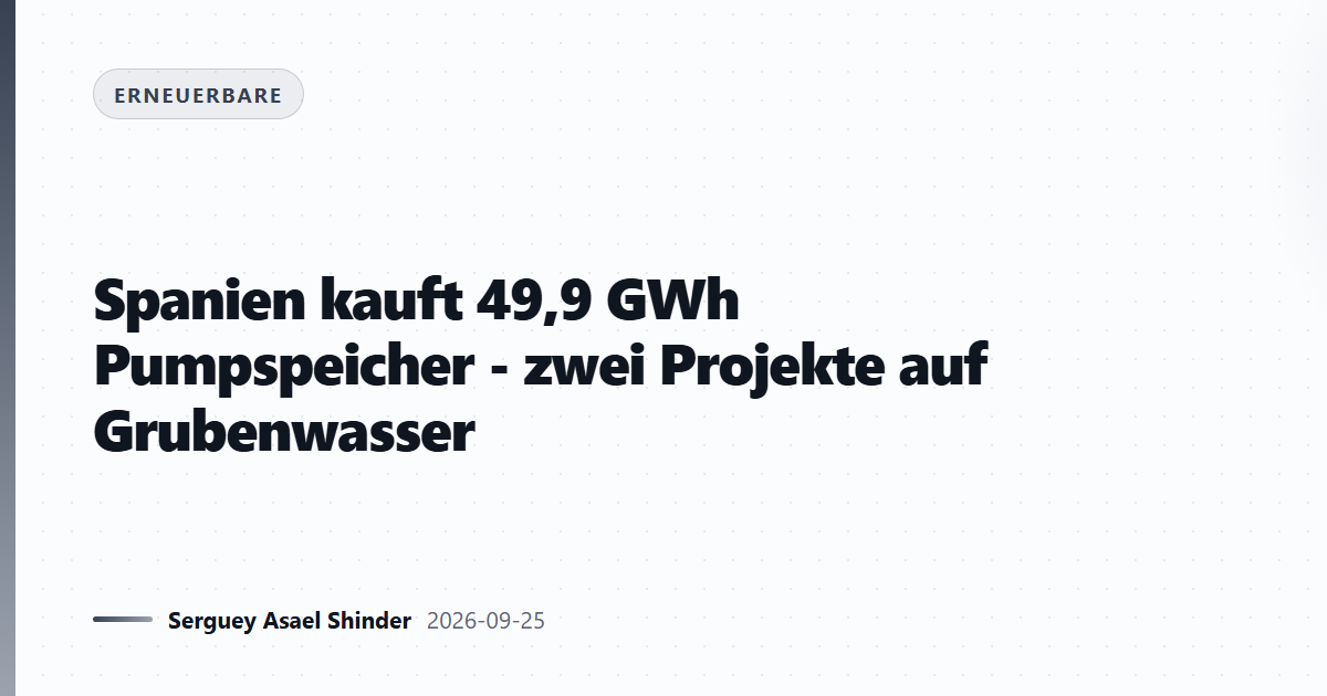 Spanien kauft 49,9 GWh Pumpspeicher - zwei Projekte auf Grubenwasser