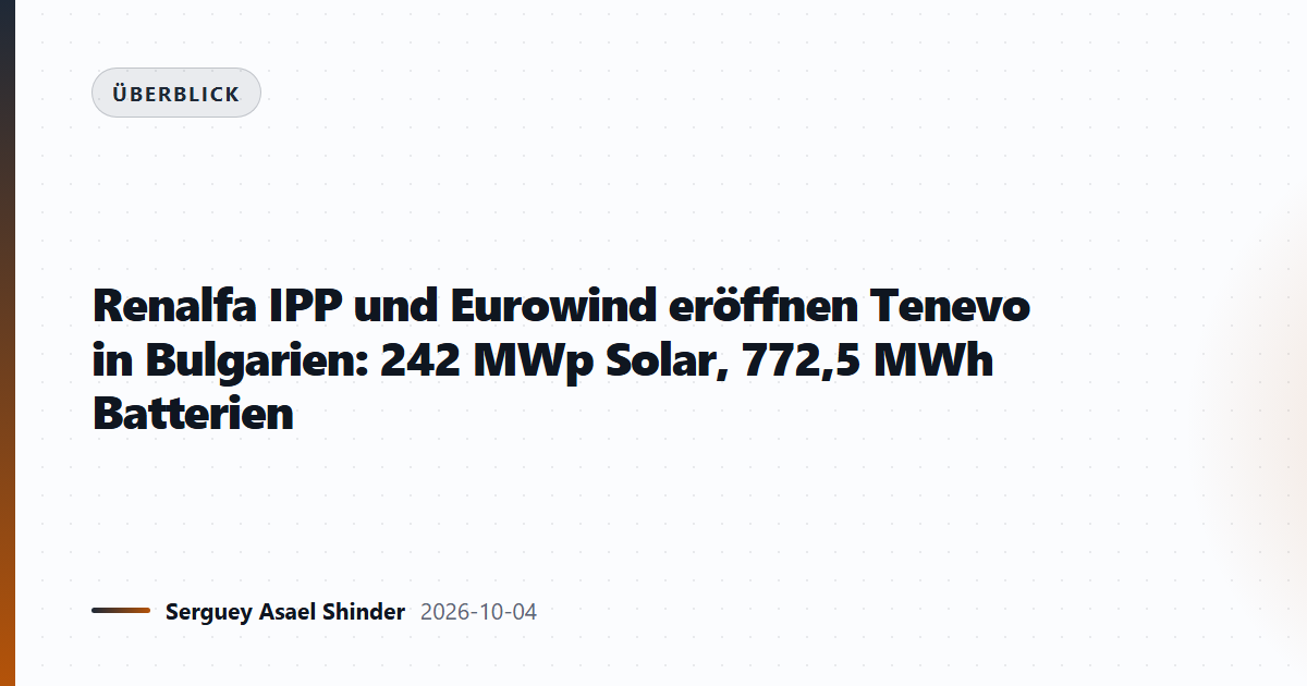 Renalfa IPP und Eurowind eröffnen Tenevo in Bulgarien: 242 MWp Solar, 772,5 MWh Batterien