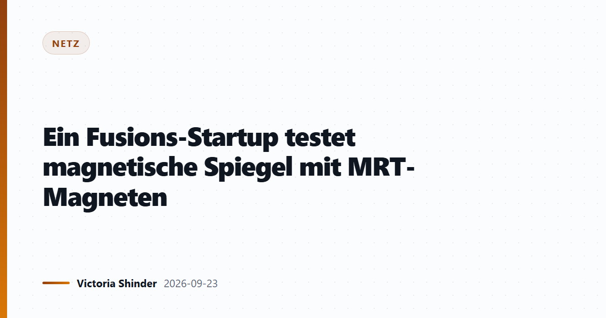 Ein Fusions-Startup testet magnetische Spiegel mit MRT-Magneten
