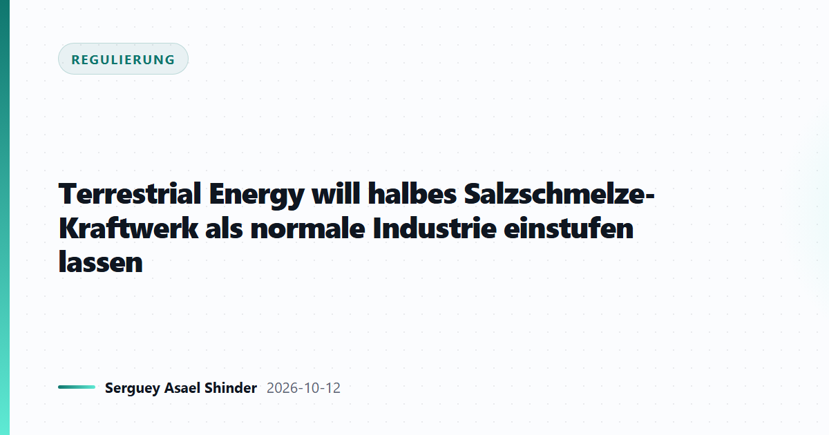 Terrestrial Energy will halbes Salzschmelze-Kraftwerk als normale Industrie einstufen lassen