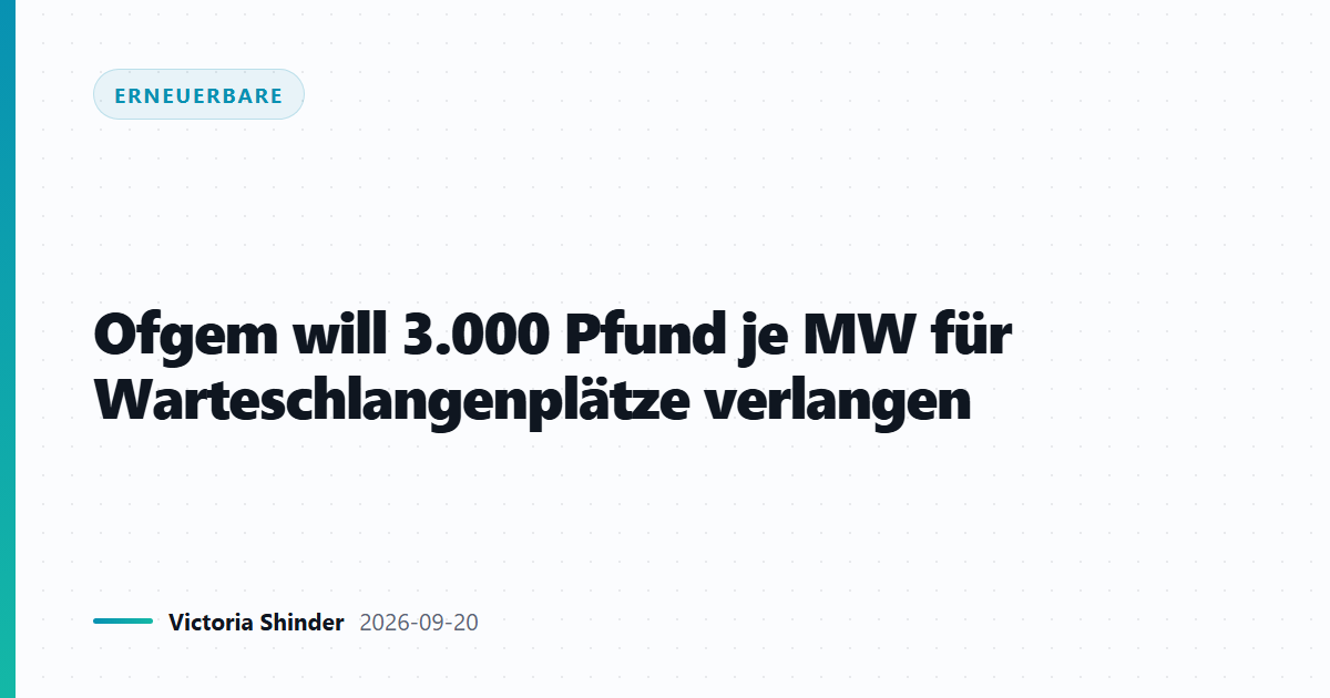 Ofgem will 3.000 Pfund je MW für Warteschlangenplätze verlangen