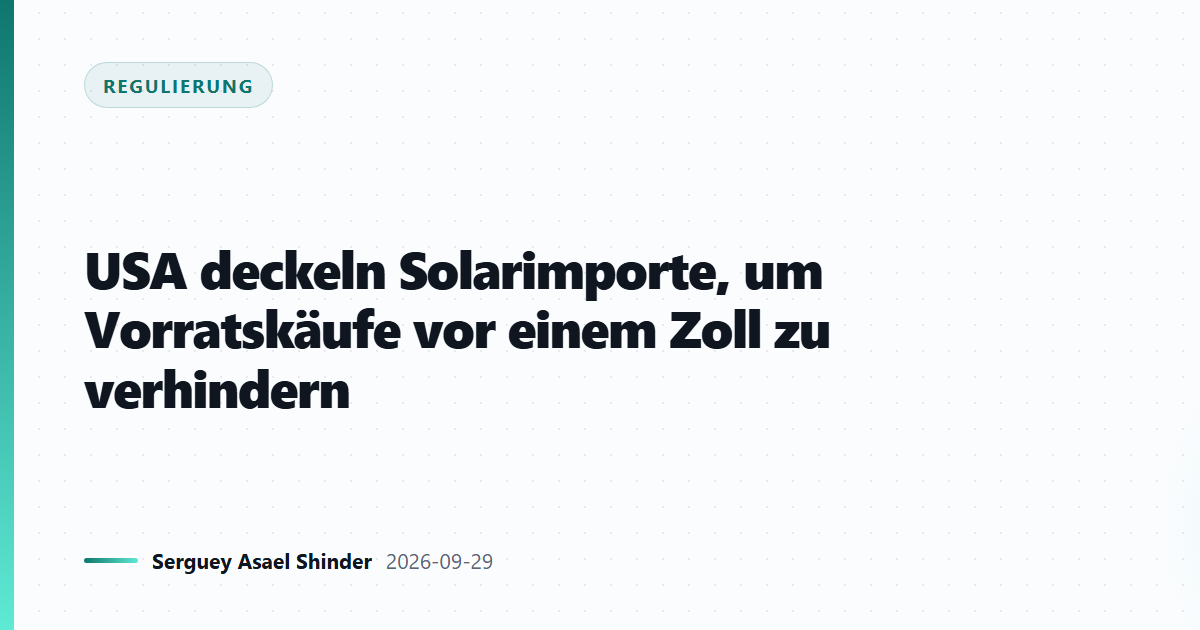 USA deckeln Solarimporte, um Vorratskäufe vor einem Zoll zu verhindern