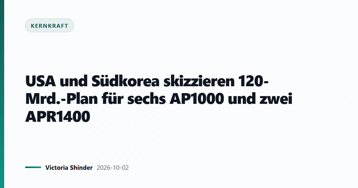 USA und Südkorea skizzieren 120-Mrd.-Plan für sechs AP1000 und zwei APR1400