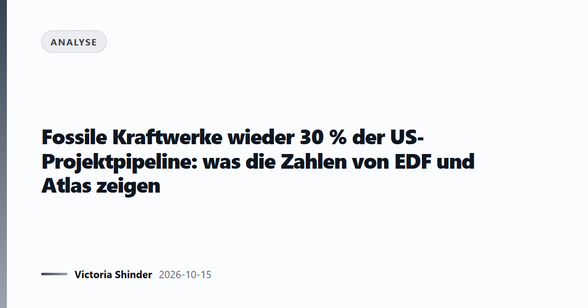 Fossile Kraftwerke wieder 30 % der US-Projektpipeline: was die Zahlen von EDF und Atlas zeigen