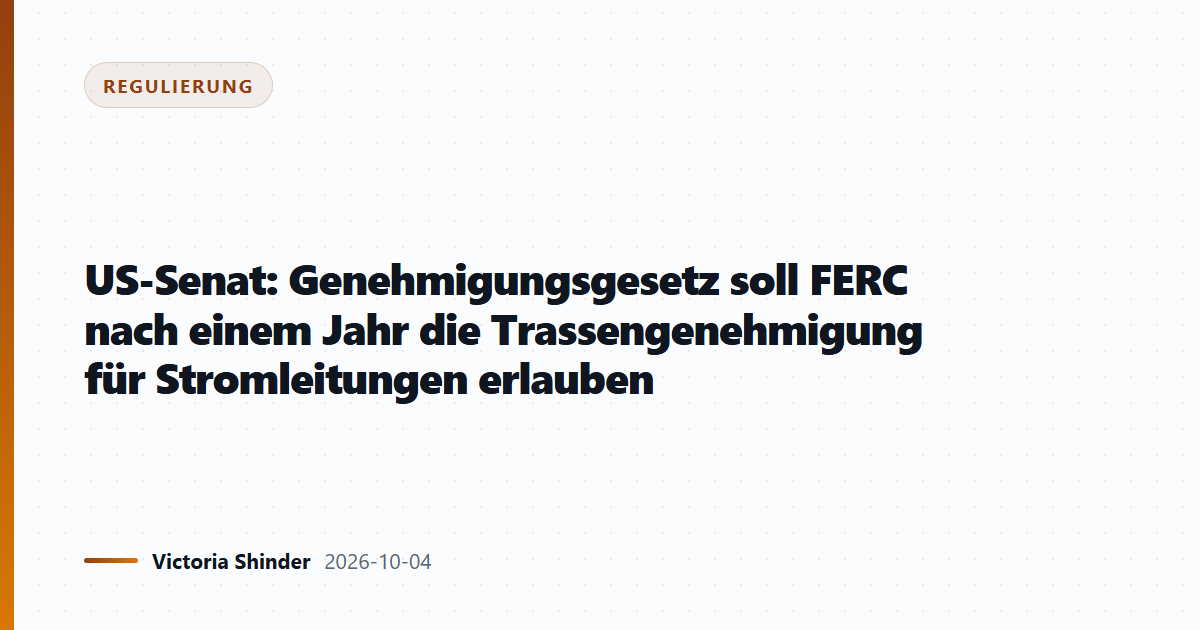 US-Senat: Genehmigungsgesetz soll FERC nach einem Jahr die Trassengenehmigung für Stromleitungen erlauben