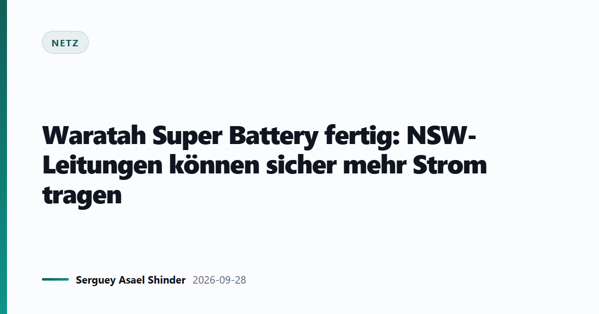 Waratah Super Battery fertig: NSW-Leitungen können sicher mehr Strom tragen