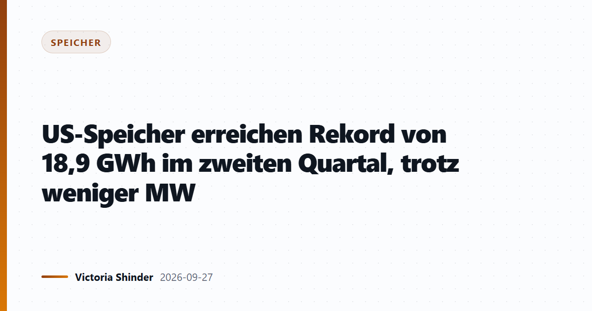 US-Speicher erreichen Rekord von 18,9 GWh im zweiten Quartal, trotz weniger MW