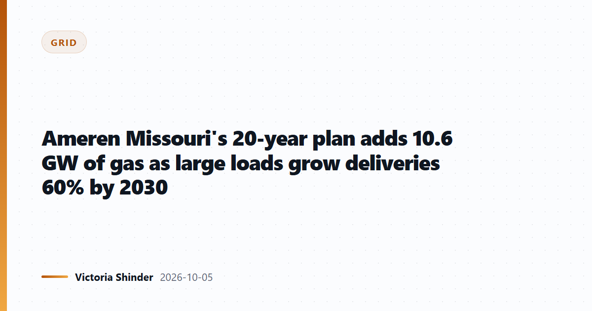Ameren Missouri's 20-year plan adds 10.6 GW of gas as large loads grow deliveries 60% by 2030