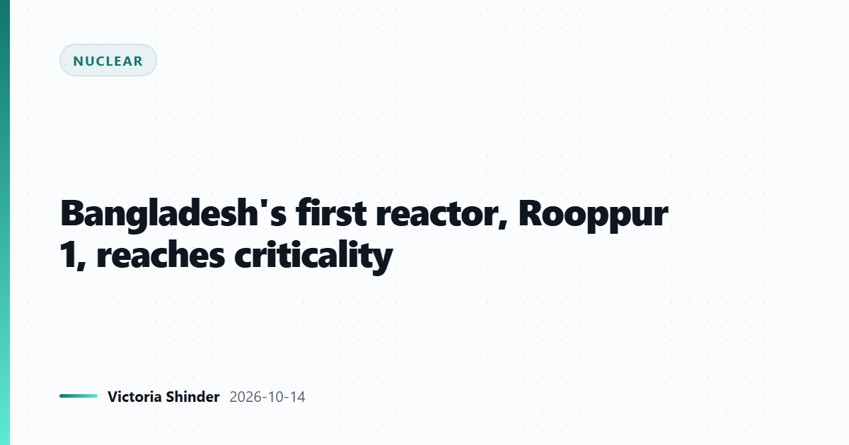 Bangladesh's first reactor, Rooppur 1, reaches criticality
