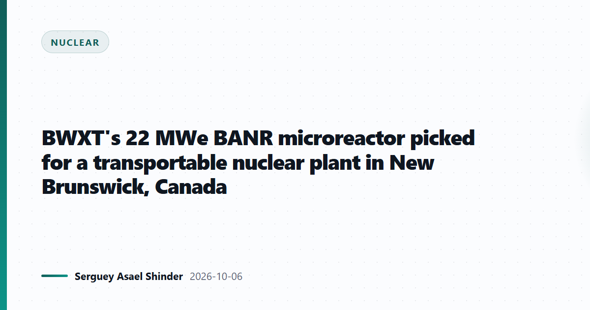 BWXT's 22 MWe BANR microreactor picked for a transportable nuclear plant in New Brunswick, Canada