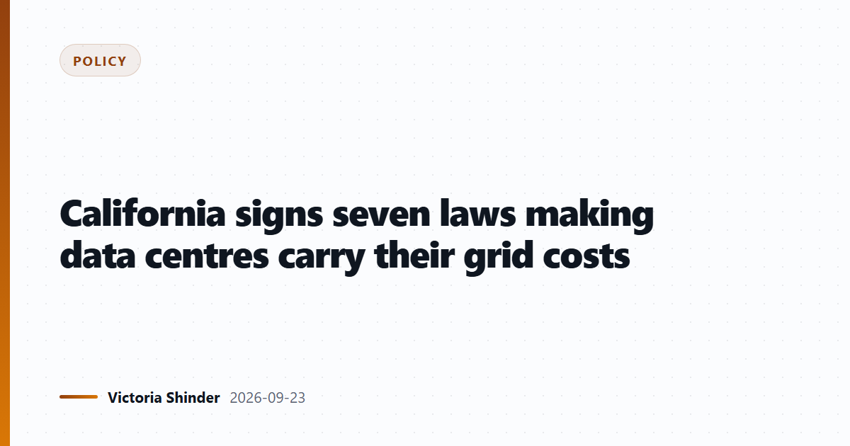 California signs seven laws making data centres carry their grid costs