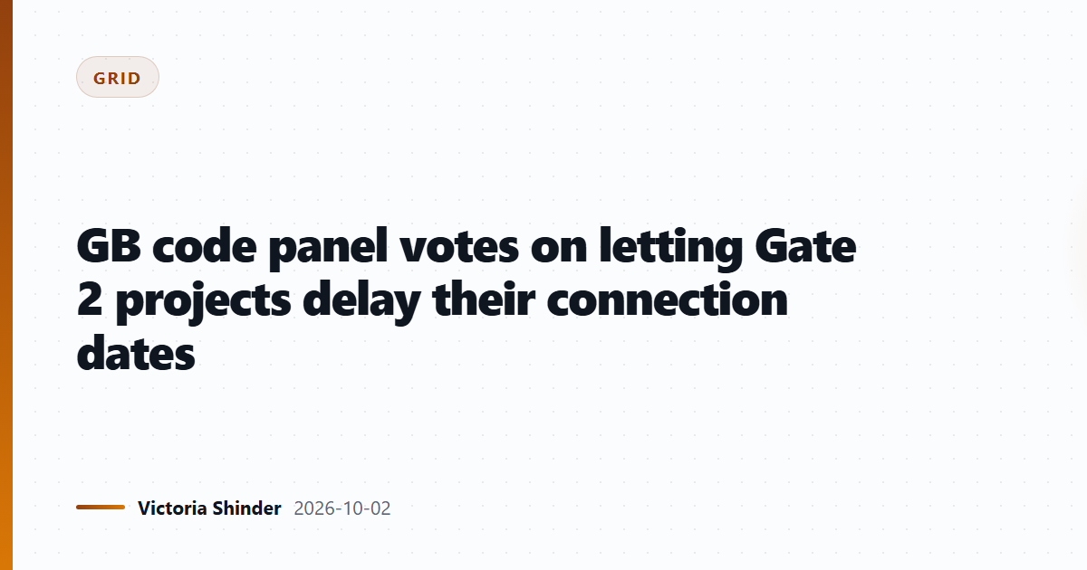 GB code panel votes on letting Gate 2 projects delay their connection dates