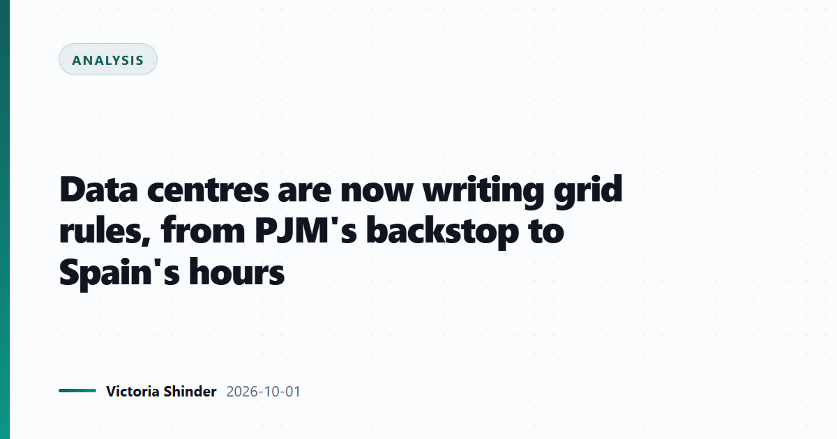 Data centres are now writing grid rules, from PJM's backstop to Spain's hours