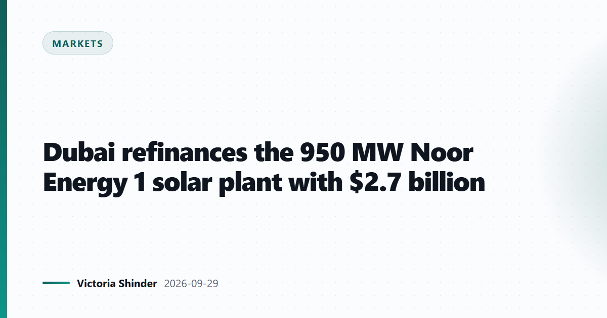 Dubai refinances the 950 MW Noor Energy 1 solar plant with $2.7 billion