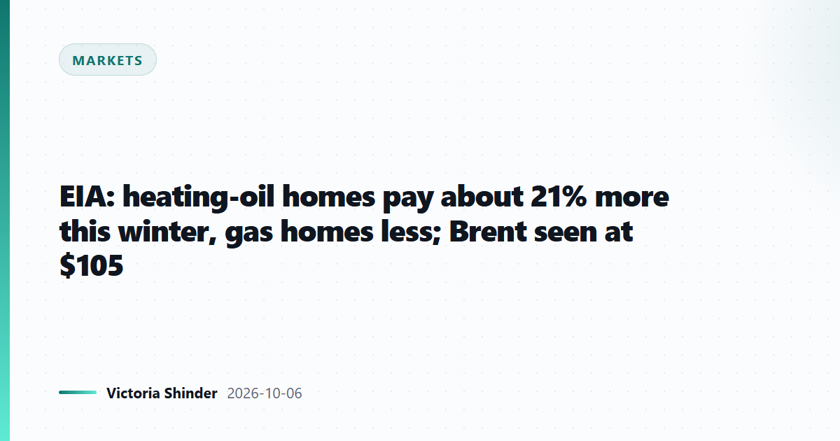 EIA: heating-oil homes pay about 21% more this winter, gas homes less; Brent seen at $105