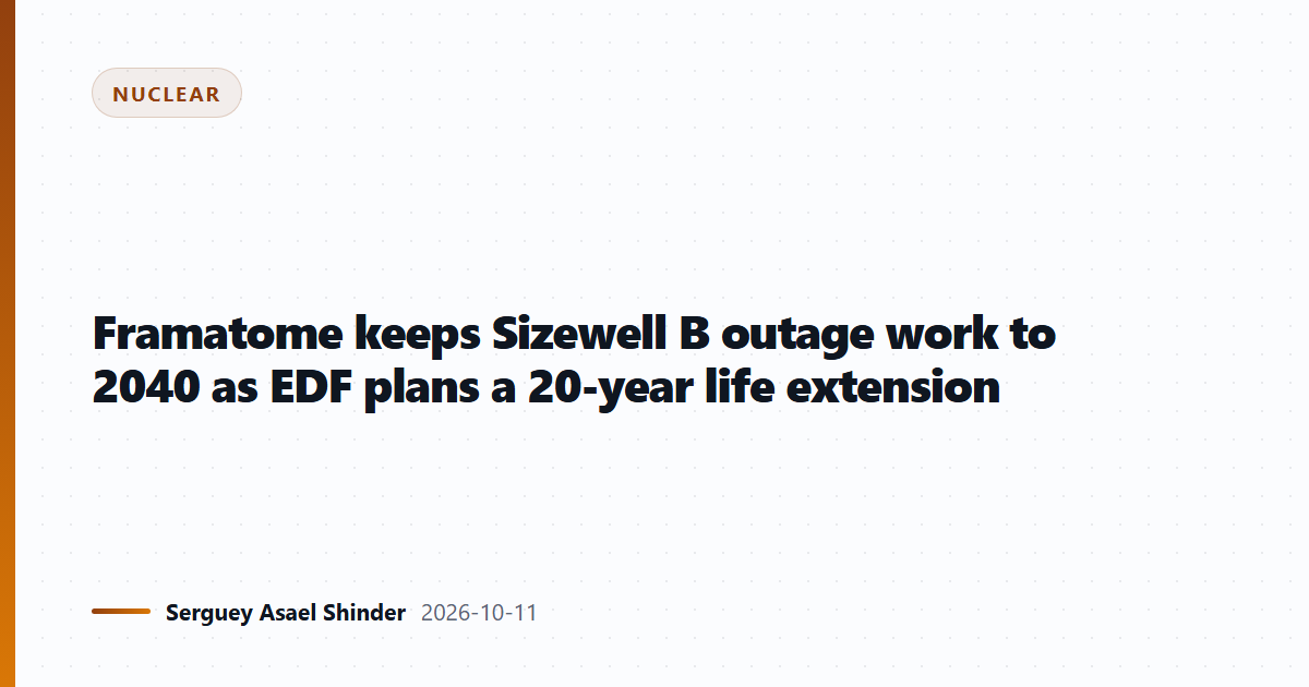 Framatome keeps Sizewell B outage work to 2040 as EDF plans a 20-year life extension