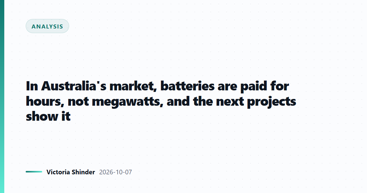 In Australia's market, batteries are paid for hours, not megawatts, and the next projects show it