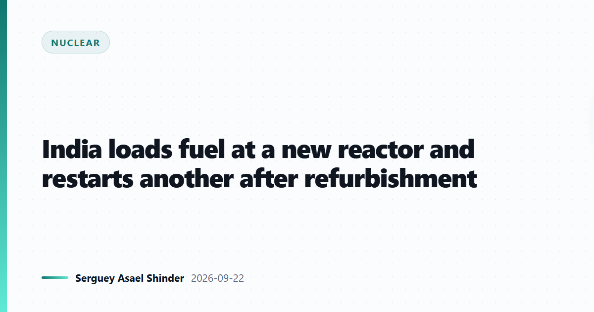 India loads fuel at a new reactor and restarts another after refurbishment