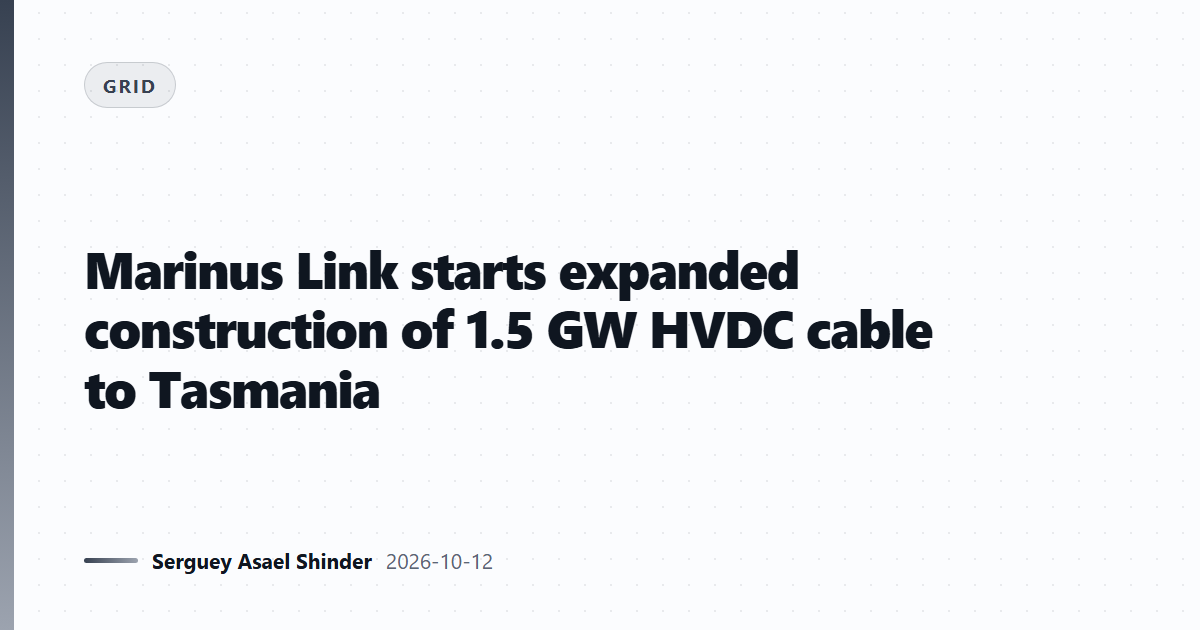 Marinus Link starts expanded construction of 1.5 GW HVDC cable to Tasmania