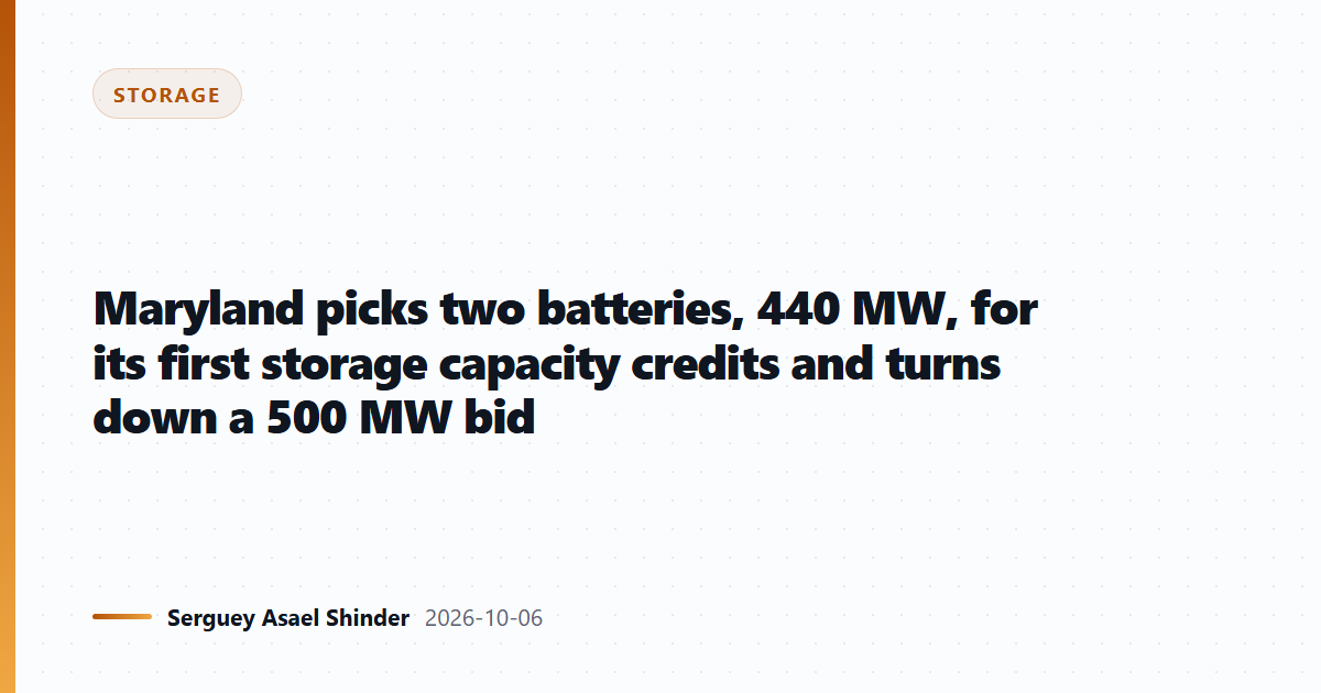 Maryland picks two batteries, 440 MW, for its first storage capacity credits and turns down a 500 MW bid