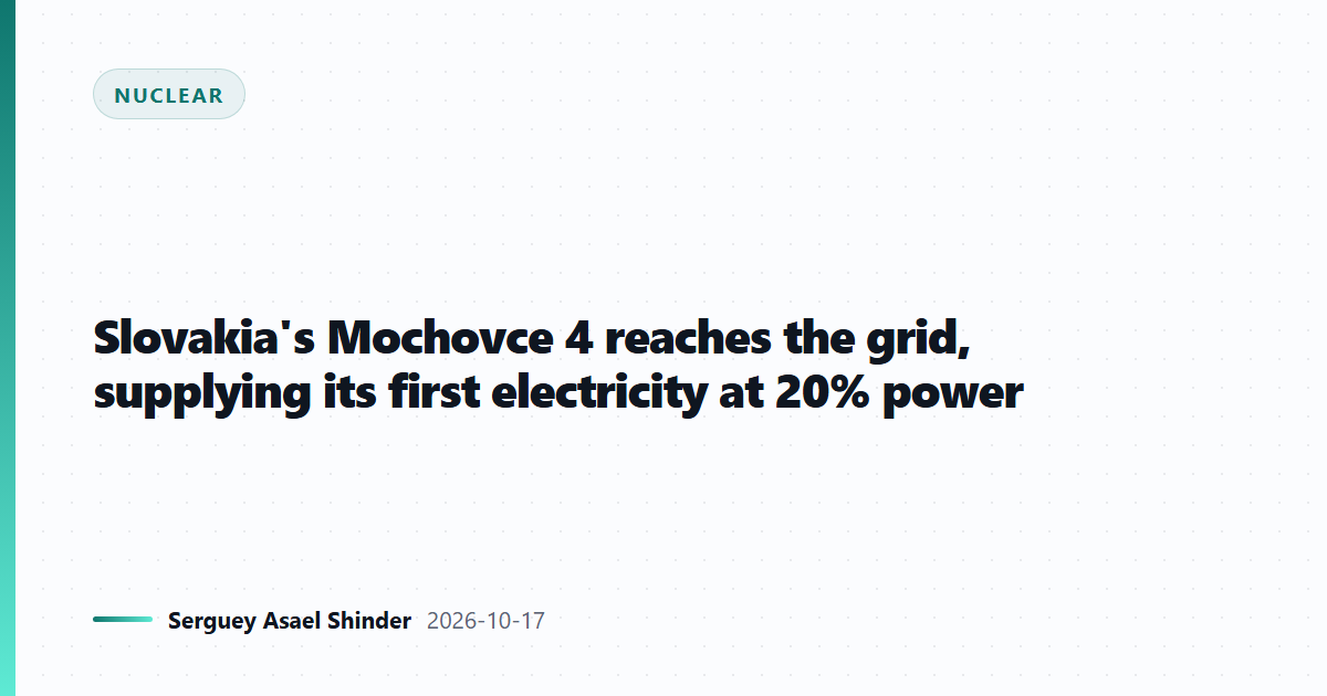 Slovakia's Mochovce 4 reaches the grid, supplying its first electricity at 20% power