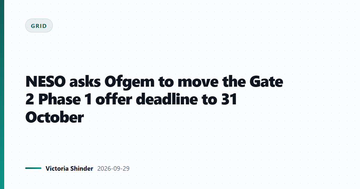 NESO asks Ofgem to move the Gate 2 Phase 1 offer deadline to 31 October