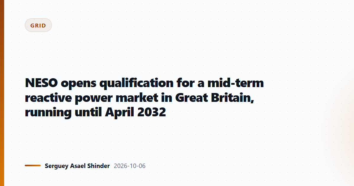 NESO opens qualification for a mid-term reactive power market in Great Britain, running until April 2032