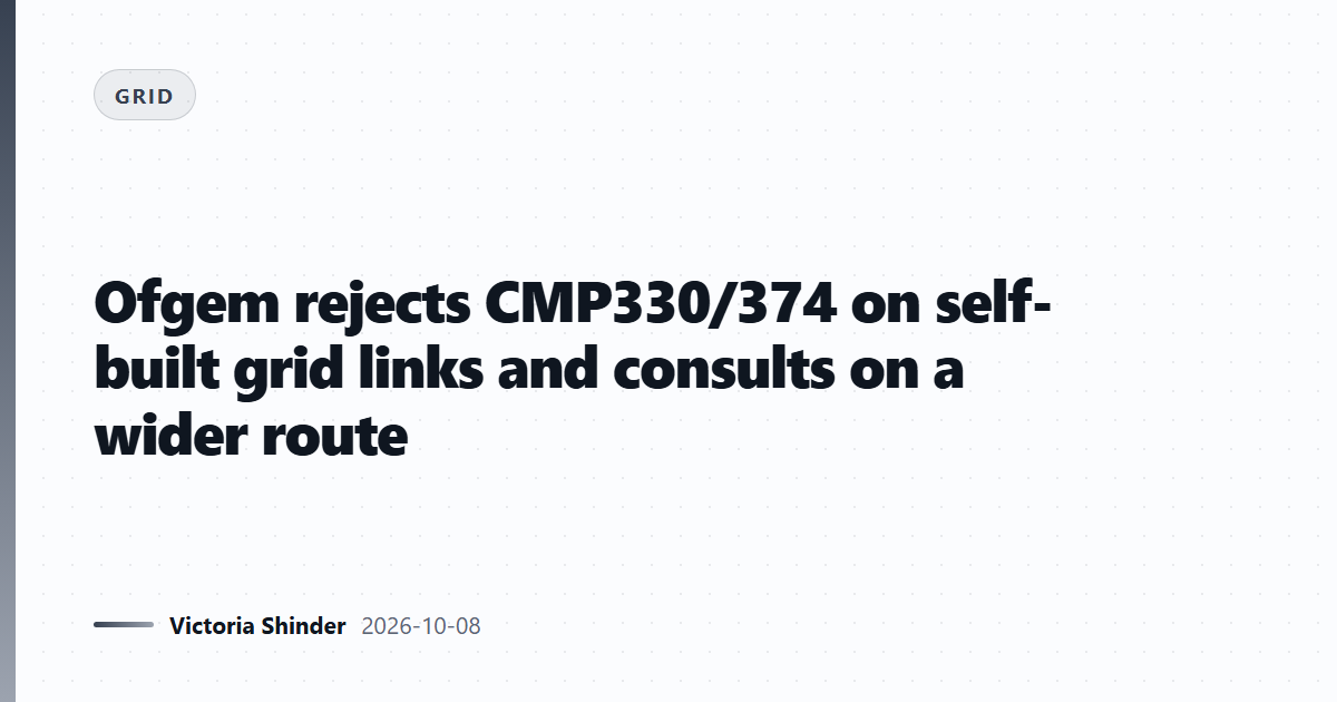 Ofgem rejects CMP330/374 on self-built grid links and consults on a wider route