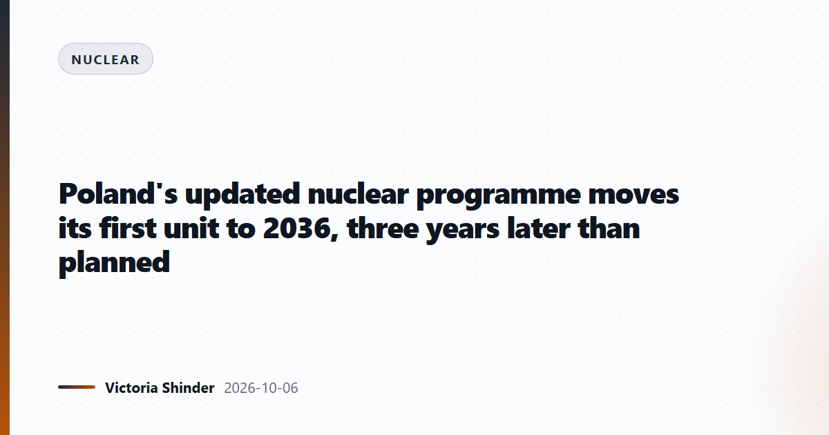 Poland's updated nuclear programme moves its first unit to 2036, three years later than planned