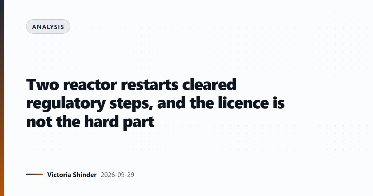 Two reactor restarts cleared regulatory steps, and the licence is not the hard part