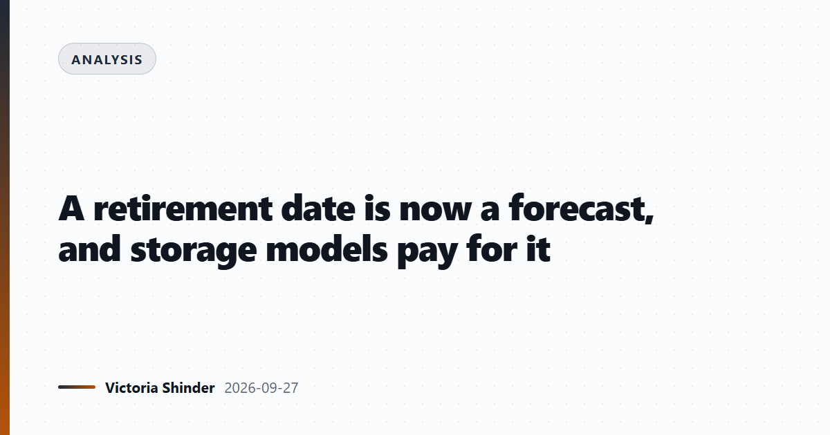 A retirement date is now a forecast, and storage models pay for it