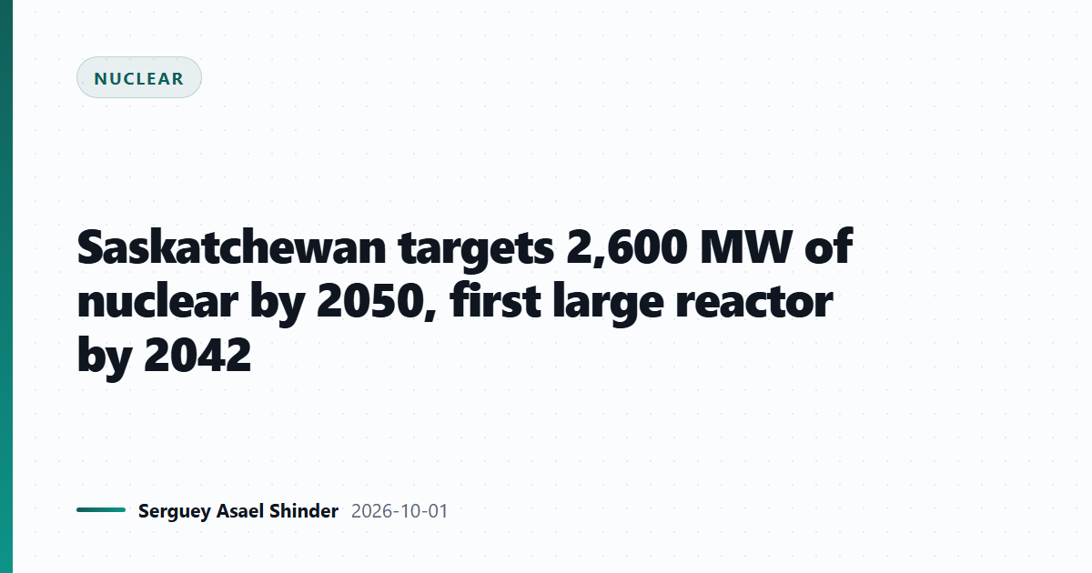 Saskatchewan targets 2,600 MW of nuclear by 2050, first large reactor by 2042