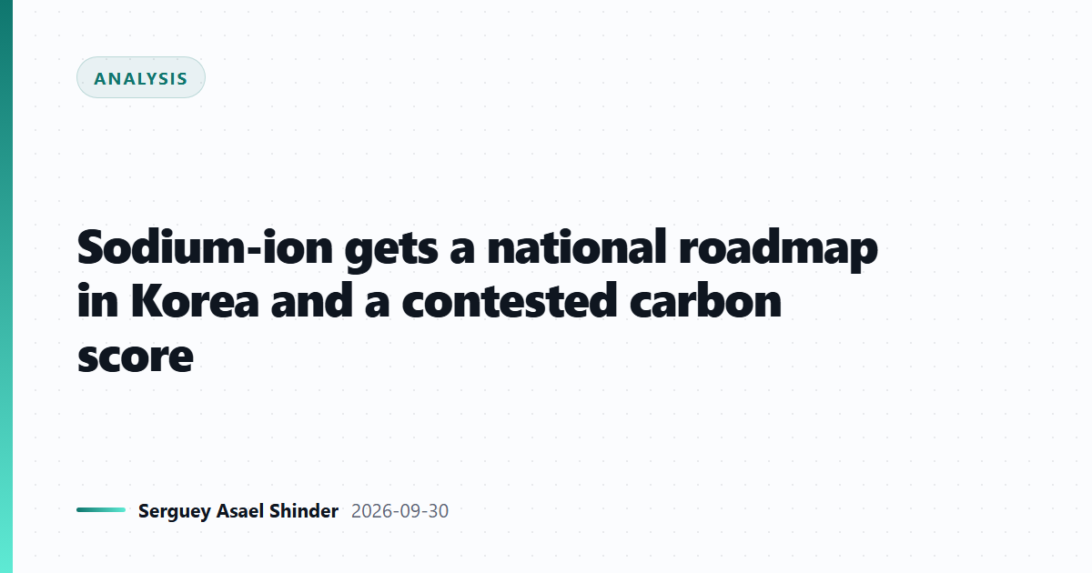 Sodium-ion gets a national roadmap in Korea and a contested carbon score