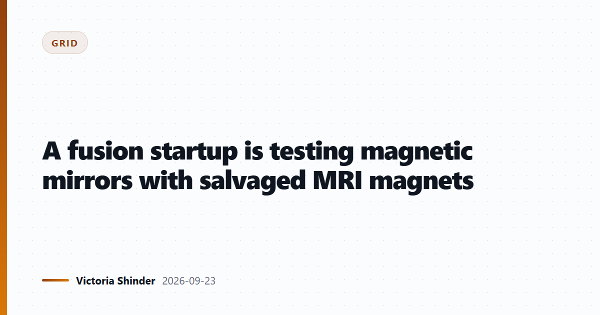 A fusion startup is testing magnetic mirrors with salvaged MRI magnets