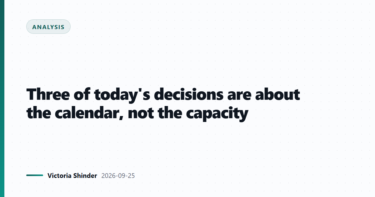 Three of today's decisions are about the calendar, not the capacity
