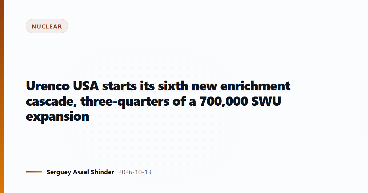 Urenco USA starts its sixth new enrichment cascade, three-quarters of a 700,000 SWU expansion