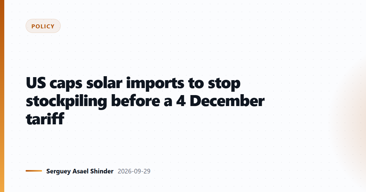 US caps solar imports to stop stockpiling before a 4 December tariff