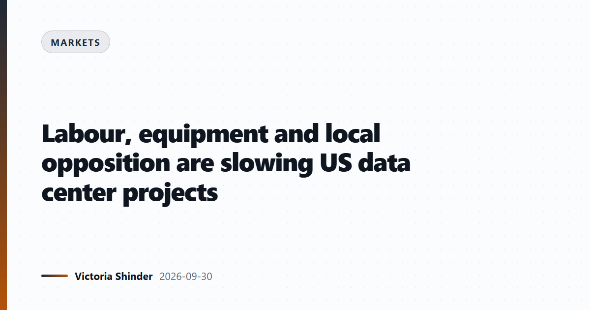 Labour, equipment and local opposition are slowing US data center projects